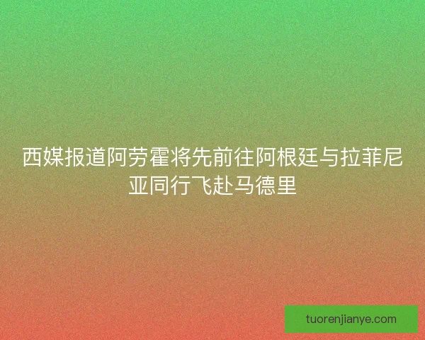 西媒报道阿劳霍将先前往阿根廷与拉菲尼亚同行飞赴马德里