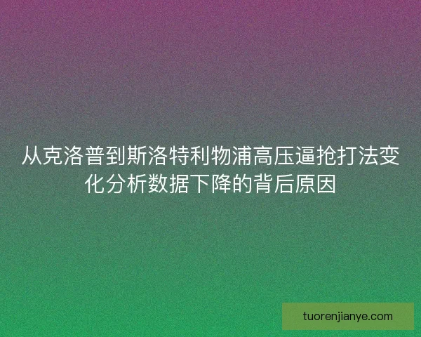 从克洛普到斯洛特利物浦高压逼抢打法变化分析数据下降的背后原因